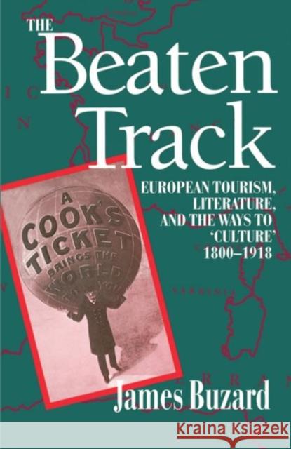 The Beaten Track: European Tourism, Literature, and the Ways to Culture, 1800-1918 Buzard, James 9780198122760 Oxford University Press - książka