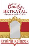 The Beauty of Betrayal: Overcoming God's Way Sandra B. Cook 9780996364775 Purposehouse Publishing
