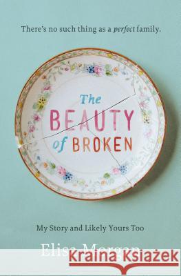 The Beauty of Broken: My Story, and Likely Yours Too Elisa Morgan 9780849964886 Thomas Nelson Publishers - książka
