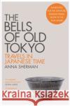 The Bells of Old Tokyo: Travels in Japanese Time Anna Sherman 9781529000498 Pan Macmillan