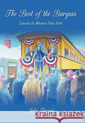 The Best of the Bargain: Lincoln in Western New York Fagant, John 9781452072944 Authorhouse - książka