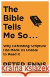 The Bible Tells Me So: Why defending Scripture has made us unable to read it Peter Enns 9781529343144 John Murray Press
