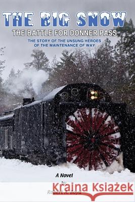 The Big Snow: The Battle For Donner Pass Robert A Boyd 9780996713726 Written Wyrd - książka