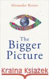 The Bigger Picture: How Psychedelics Can Help Us Make Sense of the World Alexander Beiner 9781788179157 Hay House UK Ltd