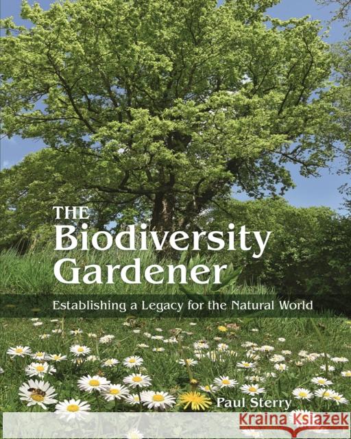 The Biodiversity Gardener: Establishing a Legacy for the Natural World Paul Sterry 9780691245553 Princeton University Press - książka
