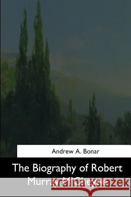 The Biography of Robert Murray M'Cheyne Andrew a. Bonar 9781544683997 Createspace Independent Publishing Platform - książka