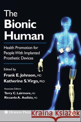 The Bionic Human: Health Promotion for People with Implanted Prosthetic Devices Frank E. Johnson Katherine S. Virgo Terry C. Lairmore 9780896039599 Humana Press - książka