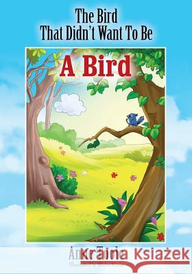 The Bird That Didn't Want To Be A Bird Anne Toole 9781478756378 Outskirts Press - książka