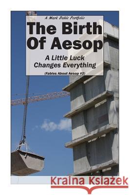 The Birth Of Aesop: A Little Luck Changes Everything Dahle, Mark 9780692699645 Mark Dahle Portfolios - książka