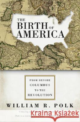 The Birth of America: From Before Columbus to the Revolution William R. Polk 9780060750930 Harper Perennial - książka