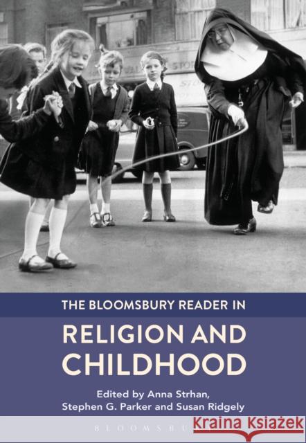 The Bloomsbury Reader in Religion and Childhood Anna Strhan Stephen, LL.B . Parker Susan Ridgely 9781474251099 Bloomsbury Academic - książka
