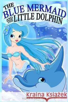 The Blue Mermaid and The Little Dolphin Book 1: Children's Books, Kids Books, Bedtime Stories For Kids, Kids Fantasy Nona J. Fairfax 9781536994032 Createspace Independent Publishing Platform - książka