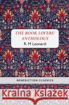 The Book Lovers' Anthology: A Compendium of Writing about Books, Readers and Libraries Leonard, R. M. 9781781394496 Benediction Classics