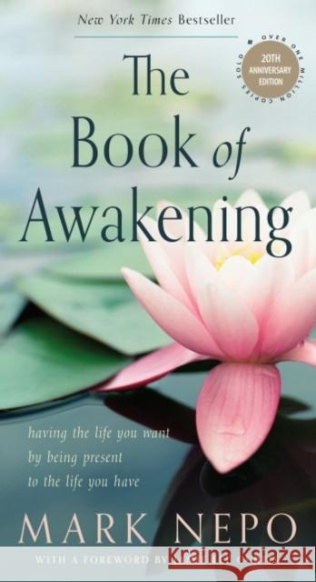 The Book of Awakening: Having the Life You Want by Being Present to the Life You Have (20th Anniversary Edition) Mark Nepo Jamie Lee Curtis 9781590035009 Red Wheel/Weiser - książka