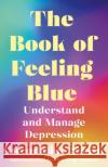 The Book of Feeling Blue: Understand and Manage Depression Gwendoline Smith 9781838958152 Atlantic Books