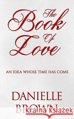 The Book Of Love: An Idea Whose Time Has Come Brown, Danielle C. 9781530534852 Createspace Independent Publishing Platform - książka