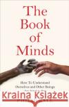 The Book of Minds: Understanding Ourselves and Other Beings, From Animals to Aliens Philip Ball 9781529069143 Pan Macmillan