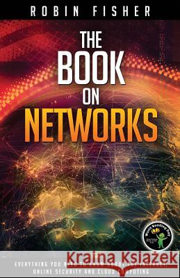 The Book on Networks: Everything you need to know about the Internet, Online Security and Cloud Computing. Fisher, Robin 9781497529366 Createspace - książka