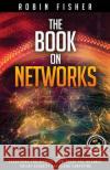 The Book on Networks: Everything you need to know about the Internet, Online Security and Cloud Computing. Fisher, Robin 9781497529366 Createspace