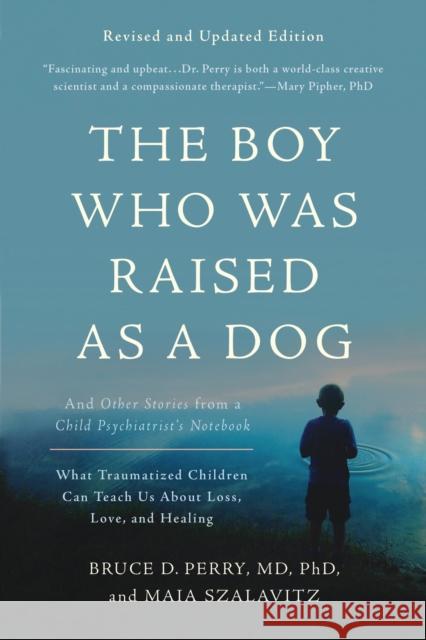 The Boy Who Was Raised as a Dog, 3rd Edition: And Other Stories from a Child Psychiatrist's Notebook--What Traumatized Children Can Teach Us About Loss, Love, and Healing Maia Szalavitz 9780465094455 Basic Books - książka