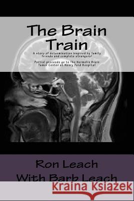 The Brain Train: A story of determination inspired by family friends and complete stangers! Partial proceeds go to The Hermelin Brain T Barb Leach Ron Leach 9781537442259 Createspace Independent Publishing Platform - książka