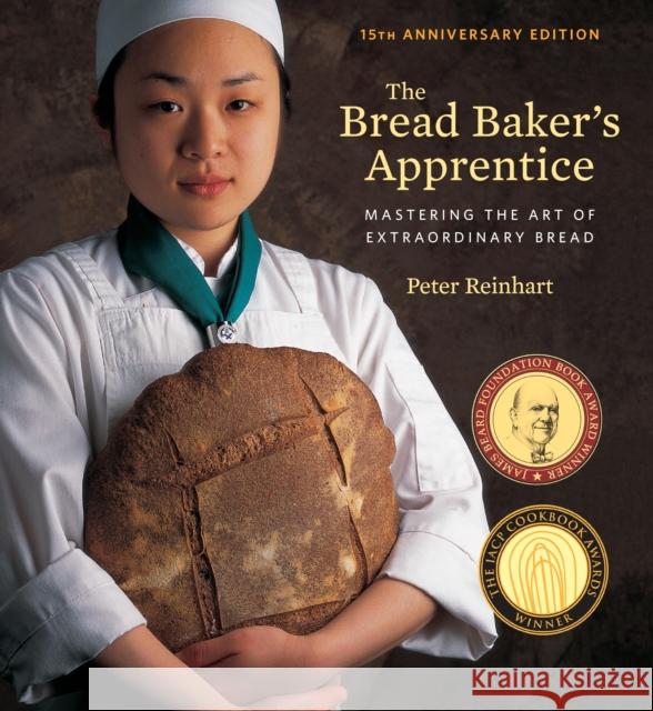 The Bread Baker's Apprentice, 15th Anniversary Edition: Mastering the Art of Extraordinary Bread [A Baking Book] Reinhart, Peter 9781607748656 Ten Speed Press - książka