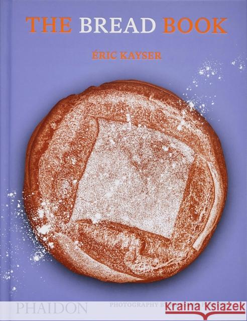 The Bread Book: 60 Artisanal Recipes for the Home Baker (from the author of The Larousse Book of Bread) Eric Kayser 9781838665746 Phaidon Press Ltd - książka