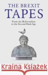 The Brexit Tapes: From the Referendum to the Second Dark Age John Bull 9781800182141 Unbound