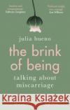 The Brink of Being: An award-winning exploration of miscarriage and pregnancy loss Julia Bueno 9780349010779 Little, Brown Book Group