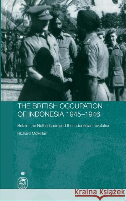 The British Occupation of Indonesia: 1945-1946: Britain, the Netherlands and the Indonesian Revolution McMillan, Richard 9780415355513 Routledge - książka