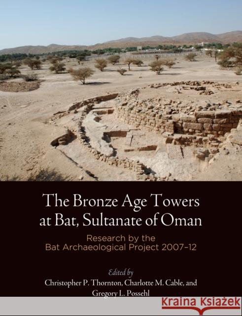 The Bronze Age Towers at Bat, Sultanate of Oman: Research by the Bat Archaeological Project, 27-12 Thornton, Christopher P. 9781934536063 University of Pennsylvania Museum Publication - książka
