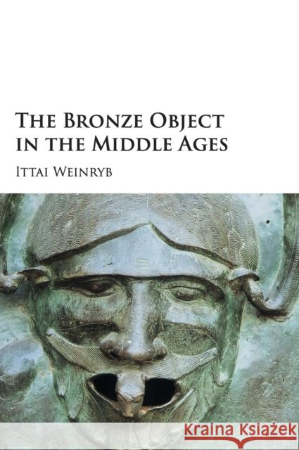 The Bronze Object in the Middle Ages Ittai Weinryb 9781107123618 Cambridge University Press - książka