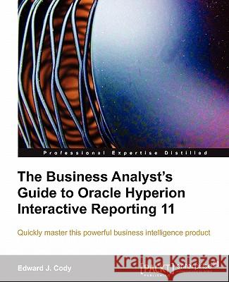 The Business Analyst's Guide to Oracle Hyperion Interactive Reporting 11 Edward J 9781849680363 Packt Publishing - książka