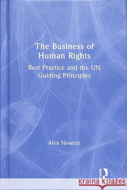 The Business of Human Rights: Best Practice and the Un Guiding Principles Newton, Alex 9781783538218 Routledge - książka