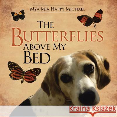 The Butterflies Above My Bed Mya Mia Happy Michael 9781491866337 Authorhouse - książka