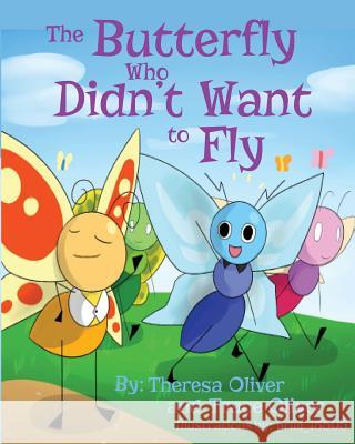 The Butterfly Who Didn't Want to Fly Theresa Oliver Trace Oliver 9780615950242 Write More Publications - książka