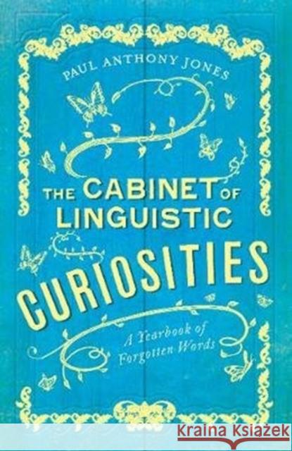 The Cabinet of Linguistic Curiosities: A Yearbook of Forgotten Words Paul Anthony Jones 9781783964390 Elliott & Thompson Limited - książka