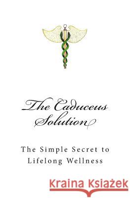The Caduceus Solution: The Simple Secret to Lifelong Wellness Elizabeth and Friends R. Bruce Lockhart 9781496174758 Createspace - książka