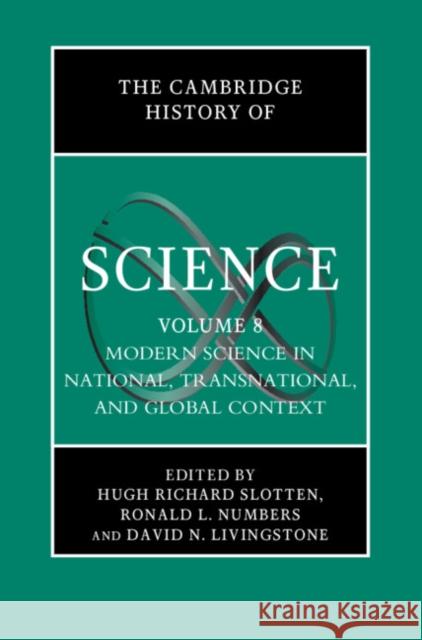 The Cambridge History of Science: Volume 8, Modern Science in National, Transnational, and Global Context Hugh Richard Slotten Ronald L. Numbers David N. Livingstone 9780521580816 Cambridge University Press - książka
