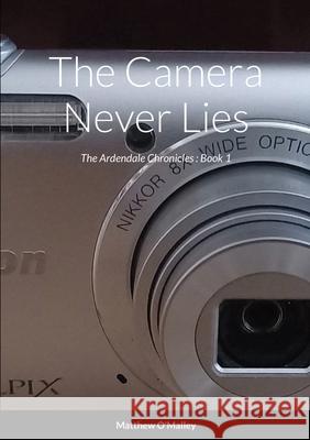 The Camera Never Lies: The Ardendale Chronicles Book 1 O'Malley, Matthew 9781716289033 Lulu.com - książka