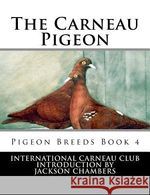 The Carneau Pigeon: Pigeon Breeds Book 4 International Carneau Club Jackson Chambers 9781533518804 Createspace Independent Publishing Platform - książka