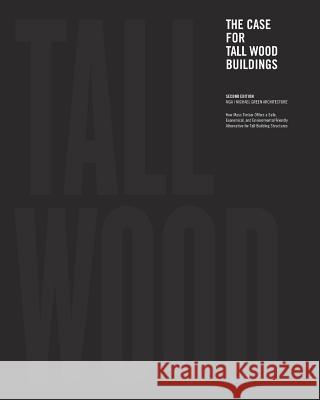 The Case for Tall Wood Buildings: SECOND EDITION: A new way of designing and constructing Tall Wood Buildings Michael Green 9781366377418 Blurb - książka