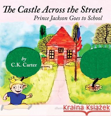 The Castle Across the Street: Prince Jackson Goes to School C K Carter Ricardo Rodriguez, Jr. (University of Mi  9780692482131 Charysse K. Carter - książka