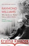 The Centenary Edition Raymond Williams: Who Speaks for Wales? Nation, Culture, Identity Williams, Raymond 9781786837066 University of Wales Press
