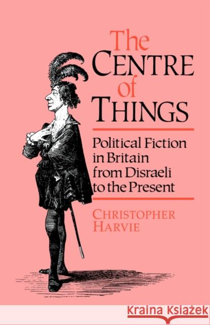 The Centre of Things: Political Fiction in Britain from Disraeli to the Present Harvie, Christopher 9780044455936 Routledge - książka