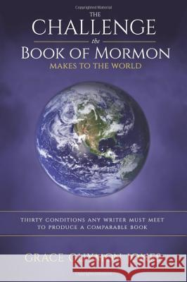The Challenge the Book of Mormon Makes to the World: Thirty Conditions Any Writer Must Meet to Produce a Comparable Book Grace Guymon Jones 9781790130665 Independently Published - książka