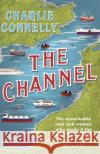 The Channel: The Remarkable Men and Women Who Made It the Most Fascinating Waterway in the World Charlie Connelly 9781474607919 Orion Publishing Co