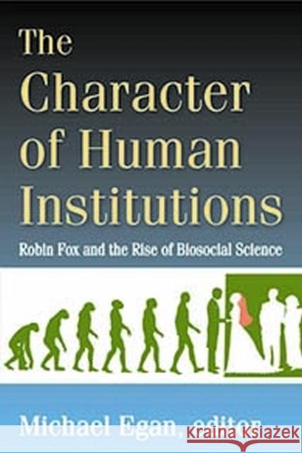 The Character of Human Institutions: Robin Fox and the Rise of Biosocial Science Michael Egan 9781412865548 Transaction Publishers - książka