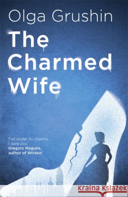 The Charmed Wife: 'Does for fairy tales what Bridgerton has done for Regency England' (Mail on Sunday) Olga Grushin 9781529346398 Hodder & Stoughton - książka