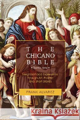 The Chicano Bible: Barrio Arte Alvarez, Frank J. 9780595467679 iUniverse - książka